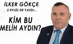 İlker Gökçe yazdı "Kim bu Melih Aydın?"