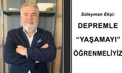 Ekşi’den “Depremle Yaşamayı Öğrenmeliyiz”