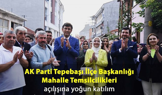 AK Parti Tepebaşı İlçe Başkanlığı Mahalle Temsilcilikleri açılışına yoğun katılım